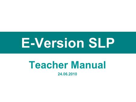 E-Version SLP Teacher Manual 24.06.2010. 1. Enter “Login ID” and “Password” 2. Click “Login” button URL :