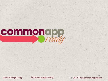 #commonappreadycommonapp.org © 2015 The Common Application.