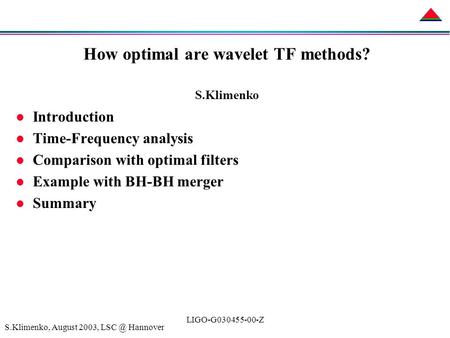 S.Klimenko, August 2003, Hannover LIGO-G030455-00-Z How optimal are wavelet TF methods? S.Klimenko l Introduction l Time-Frequency analysis l Comparison.