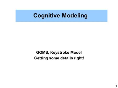 1 Cognitive Modeling GOMS, Keystroke Model Getting some details right!