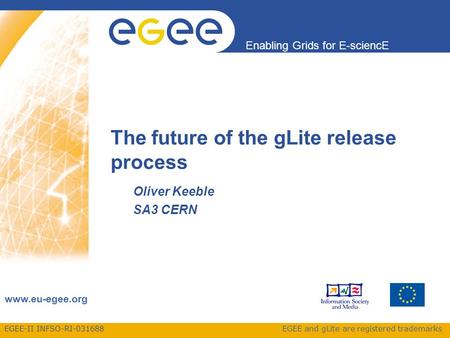 EGEE-II INFSO-RI-031688 Enabling Grids for E-sciencE www.eu-egee.org EGEE and gLite are registered trademarks The future of the gLite release process Oliver.