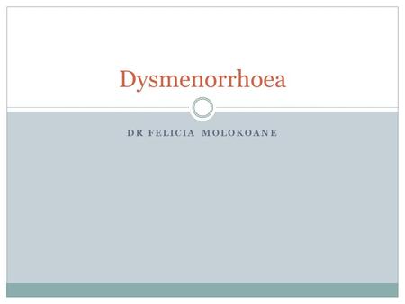 DR FELICIA MOLOKOANE Dysmenorrhoea. Introduction Medical condition Characterized by severe uterine pain during menses Manifesting as cyclical lower abdominal.