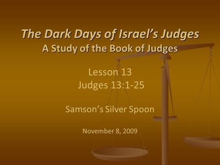 The Dark Days of Israel’s Judges A Study of the Book of Judges The Dark Days of Israel’s Judges A Study of the Book of Judges Lesson 13 Judges 13:1-25.