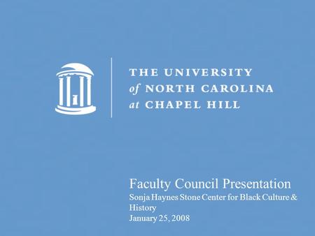 1 Faculty Council Presentation Sonja Haynes Stone Center for Black Culture & History January 25, 2008.