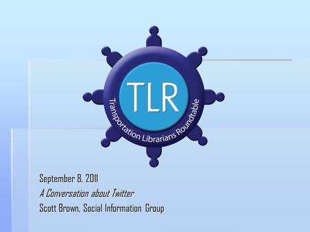 September 8, 2011 A Conversation about Twitter Scott Brown, Social Information Group.