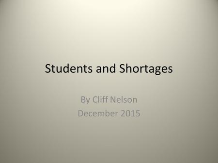 Students and Shortages By Cliff Nelson December 2015.