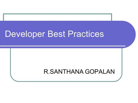 Developer Best Practices R.SANTHANA GOPALAN. Developer Best Practices What is Workspace ? The directory where the developer edit the source files, compile,