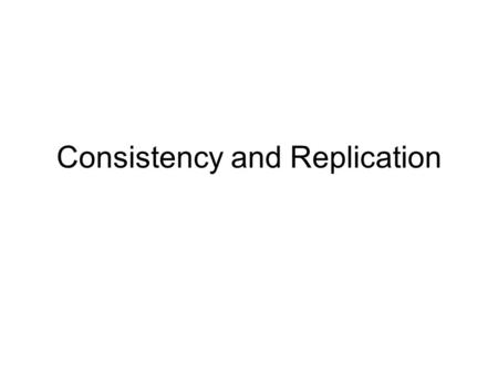 Consistency and Replication. Outline Introduction (what’s it all about) Data-centric consistency Client-centric consistency Replica management Consistency.