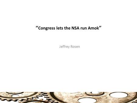 “Congress lets the NSA run Amok” Jeffrey Rosen. Congress, NSA and President: Congress, NSA and President: Let Courts Deal with It Two NSA programs: 1)