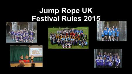 Jump Rope UK Festival Rules 2015. General Rules The Jump Rope UK Festival 2015 will be held at Lilleshall National Sports Centre It will be 24 rd May.