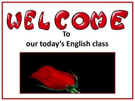 To our today’s English class PRESENTED BY MD.FORHAD HOSSAIN, M.A-English, National University, Assistant Teacher( English) Louhajang Girls’ Pilot High.