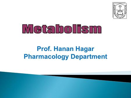 Prof. Hanan Hagar Pharmacology Department By the end of this lecture, students should:  Recognize the importance of biotransformation  Know the different.