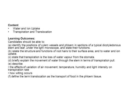 Content Water and Ion Uptake Transpiration and Translocation Learning Outcomes: Candidates should be able to: (a) identify the positions of xylem vessels.