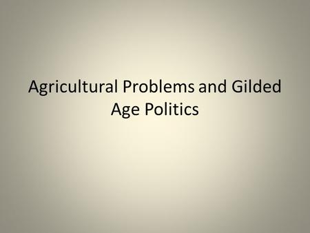 Agricultural Problems and Gilded Age Politics