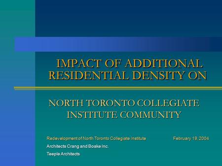 IMPACT OF ADDITIONAL RESIDENTIAL DENSITY ON Redevelopment of North Toronto Collegiate Institute February 19, 2004 Architects Crang and Boake Inc. Teeple.