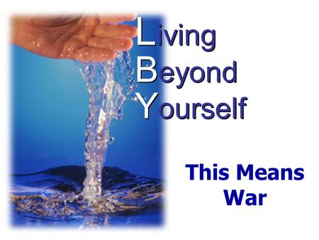 L iving B eyond Y ourself This Means War. Spiritual Warfare.