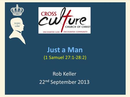 Just a Man (1 Samuel 27:1-28:2) Rob Keller 22 nd September 2013.