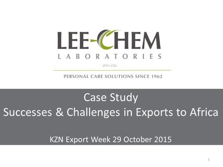 Case Study Successes & Challenges in Exports to Africa KZN Export Week 29 October 2015 1.