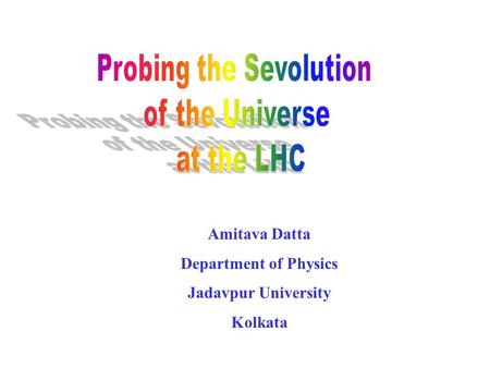 Amitava Datta Department of Physics Jadavpur University Kolkata.