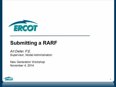 1 Submitting a RARF Art Deller, P.E. Supervisor, Model Administration New Generation Workshop November 4, 2014.