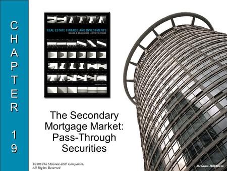 McGraw-Hill/Irwin ©2008 The McGraw-Hill Companies, All Rights Reserved CHAPTER19CHAPTER19 CHAPTER19CHAPTER19 The Secondary Mortgage Market: Pass-Through.