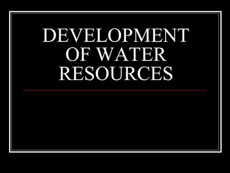 DEVELOPMENT OF WATER RESOURCES. AIM TO HIGHLIGHT THE IMPORTANCE OF WATER RESOURCES OF PAKISTAN.