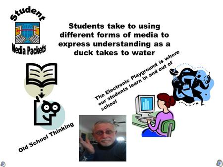 Students take to using different forms of media to express understanding as a duck takes to water Old School Thinking The Electronic Playground is where.