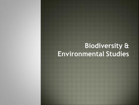 Biodiversity & Environmental Studies. Describing all the different forms and kinds of life in a specific area.