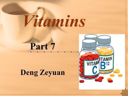 Vitamins Part 7 Deng Zeyuan. 1.General Description and Common Characters of Vitamins Vitamins are organic compounds of low molecule weight. They are necessary.