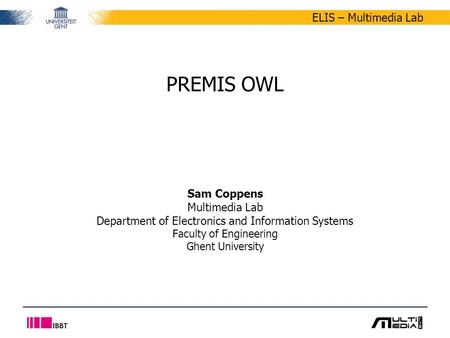 ELIS – Multimedia Lab PREMIS OWL Sam Coppens Multimedia Lab Department of Electronics and Information Systems Faculty of Engineering Ghent University.