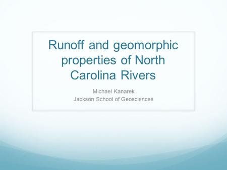 Runoff and geomorphic properties of North Carolina Rivers Michael Kanarek Jackson School of Geosciences.