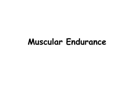 Muscular Endurance. Definition Muscular endurance is the ability of muscles to work continuously without tiring for a long period of time.