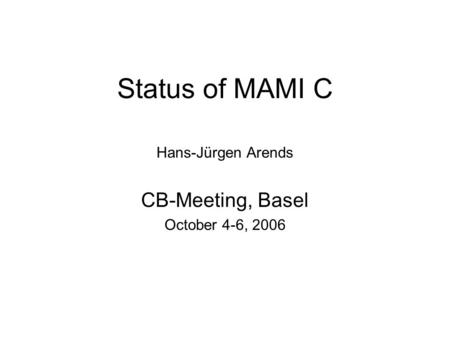 Status of MAMI C Hans-Jürgen Arends CB-Meeting, Basel October 4-6, 2006.