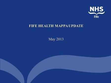 FIFE HEALTH MAPPA UPDATE May 2013. FIFE HEALTH MAPPA UPDATE Fife Population: 365,000 Managed Offenders: Approx 350 9 Restricted Patients –Fife (7x MH.