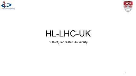 HL-LHC-UK G. Burt, Lancaster University 1. HiLumi-LHC UK HiLumi-LHC UK Superconductivity and Cryogenics Machine-detector interface Beam dynamics Crab.