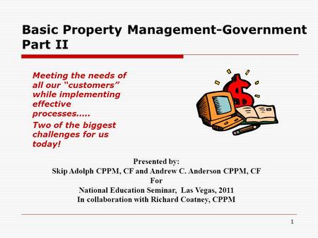 11 Basic Property Management-Government Part II Meeting the needs of all our “customers” while implementing effective processes….. Two of the biggest challenges.