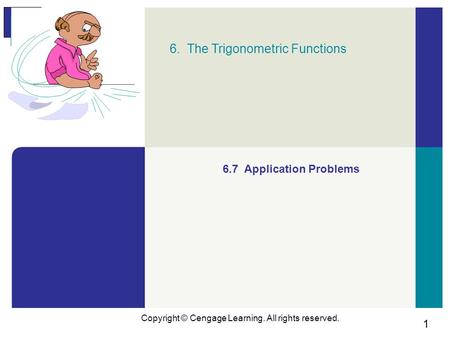 1 Copyright © Cengage Learning. All rights reserved. 6. The Trigonometric Functions 6.7 Application Problems.