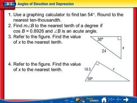 Lesson 5 Menu 1.Use a graphing calculator to find tan 54°. Round to the nearest ten-thousandth. 2.Find m  B to the nearest tenth of a degree if cos B.