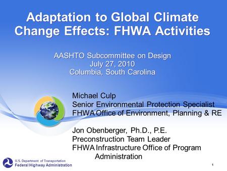 U.S. Department of Transportation Federal Highway Administration 1 Adaptation to Global Climate Change Effects: FHWA Activities AASHTO Subcommittee on.