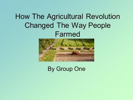 How The Agricultural Revolution Changed The Way People Farmed