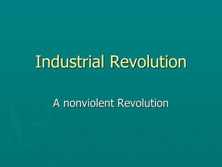 Industrial Revolution A nonviolent Revolution. Why England ?? ► Land, Labor, and Capital ($)