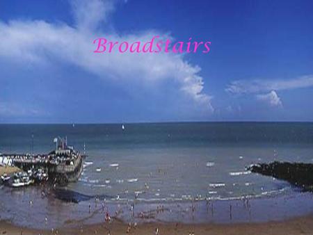 Broadstairs. -Which county is Broadstairs in ? -It is in Kent.