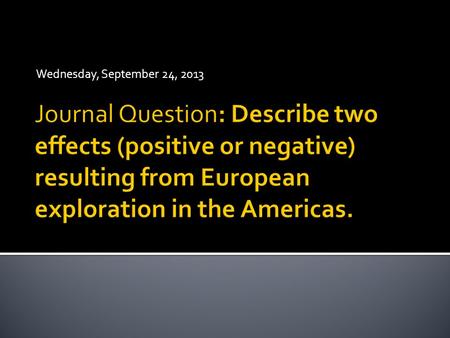 Wednesday, September 24, 2013.  We will be using several resources in order to answer the journal question and to have a better understanding of European.