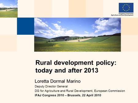 Loretta Dormal Marino Deputy Director General DG for Agriculture and Rural Development, European Commission IFAJ Congress 2010 – Brussels, 22 April 2010.