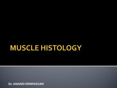 Dr. ANAND SRINIVASAN.  Collection of muscle fibers supported by connective tissue  Made of actin & myosin  Mesodermal origin  Special terms:  Plasma.