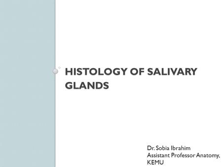 HISTOLOGY OF SALIVARY GLANDS Dr. Sobia Ibrahim Assistant Professor Anatomy, KEMU.