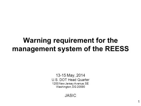 1 Warning requirement for the management system of the REESS 13-15 May, 2014 U.S. DOT Head Quarter 1200 New Jersey Avenue, SE Washington, DG 20590 JASIC.