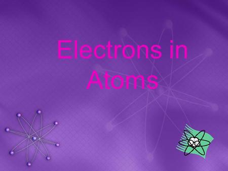 Electrons in Atoms.