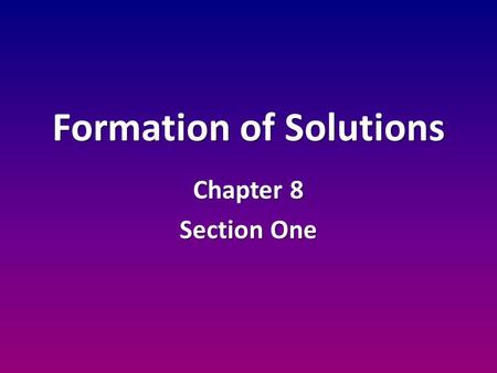 Formation of Solutions Chapter 8 Section One. Science Journal Entry Explain the difference between a solute and a solvent. Explain the difference between.