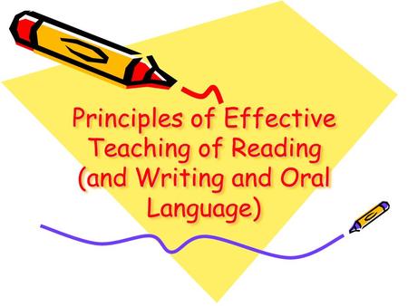 Principles of Effective Teaching of Reading (and Writing and Oral Language)